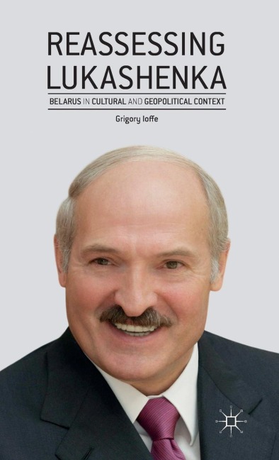 Reassessing Lukashenka: Belarus in Cultural and Geopolitical Context
