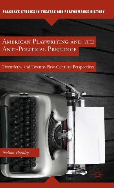 American Playwriting and the Anti-Political Prejudice: Twentieth- And Twenty-First-Century Perspectives