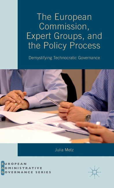 The European Commission, Expert Groups, and the Policy Process: Demystifying Technocratic Governance