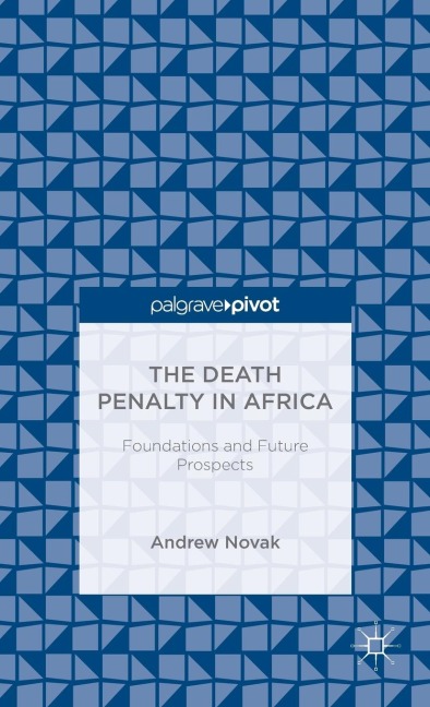 The Death Penalty in Africa: Foundations and Future Prospects
