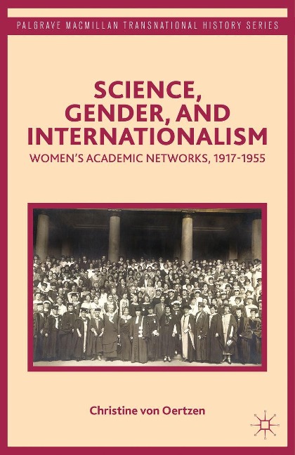 Science, Gender, and Internationalism: Women's Academic Networks, 1917-1955
