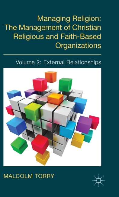 Managing Religion: The Management of Christian Religious and Faith-Based Organizations: Volume 2: External Relationships