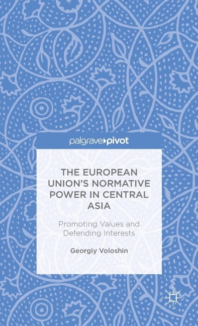 The European Union's Normative Power in Central Asia: Promoting Values and Defending Interests