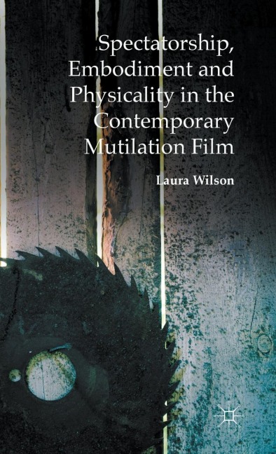 Spectatorship, Embodiment and Physicality in the Contemporary Mutilation Film