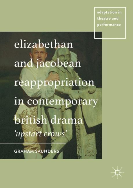 Elizabethan and Jacobean Reappropriation in Contemporary British Drama: Upstart Crows