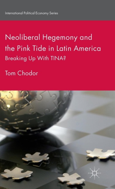 Neoliberal Hegemony and the Pink Tide in Latin America: Breaking Up with Tina?