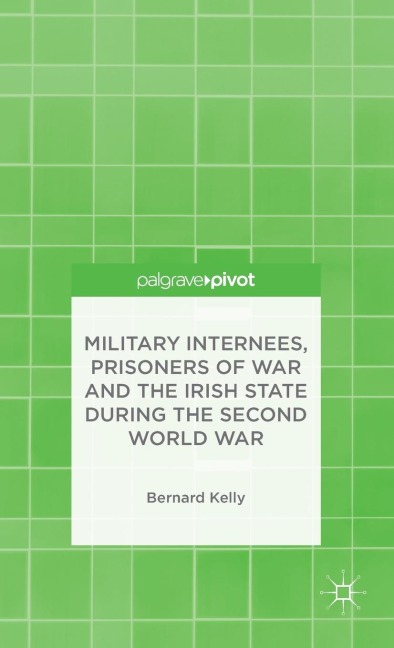 Military Internees, Prisoners of War and the Irish State During the Second World War