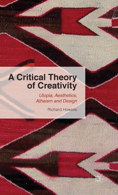 A Critical Theory of Creativity: Utopia, Aesthetics, Atheism and Design