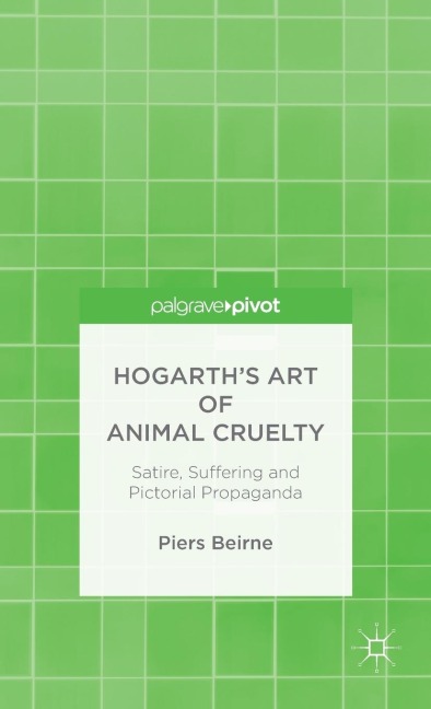 Hogarths Art of Animal Cruelty: Satire, Suffering and Pictorial Propaganda