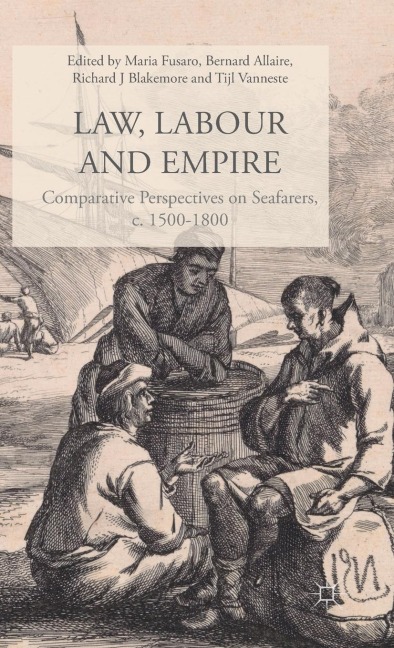 Law, Labour, and Empire: Comparative Perspectives on Seafarers, C. 1500-1800