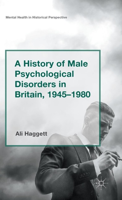 A History of Male Psychological Disorders in Britain, 1945-1980