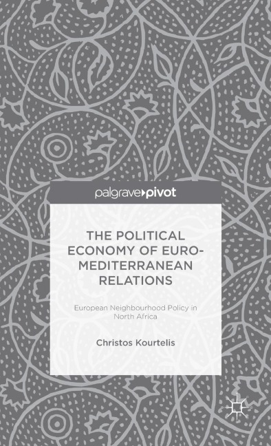 The Political Economy of Euro-Mediterranean Relations: European Neighbourhood Policy in North Africa