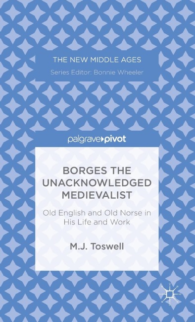 Borges the Unacknowledged Medievalist: Old English and Old Norse in His Life and Work