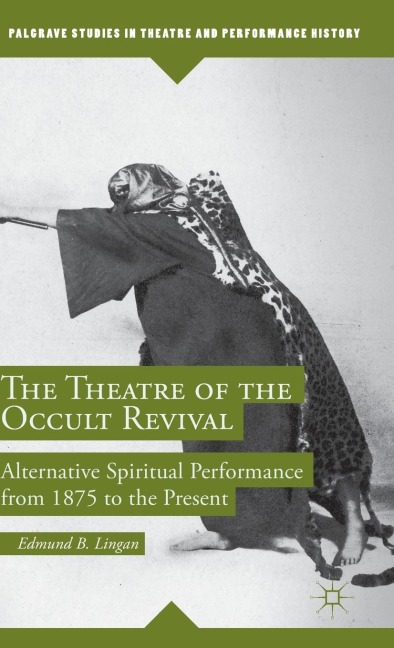 The Theatre of the Occult Revival: Alternative Spiritual Performance from 1875 to the Present