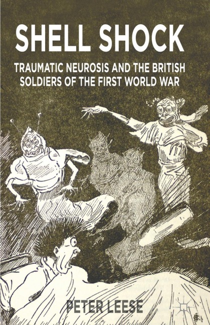 Shell Shock: Traumatic Neurosis and the British Soldiers of the First World War
