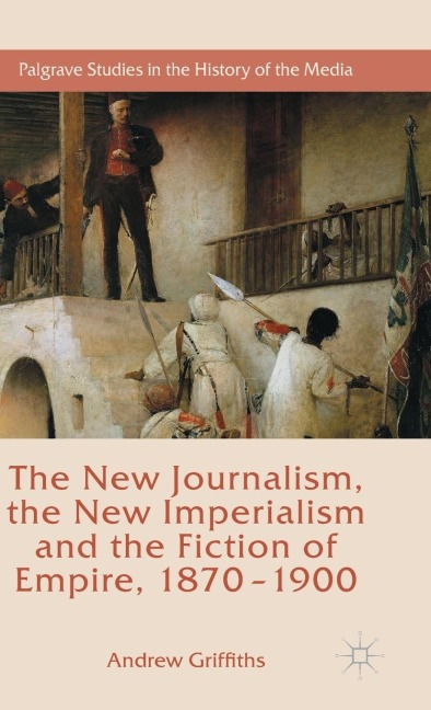 The New Journalism, the New Imperialism and the Fiction of Empire, 1870-1900