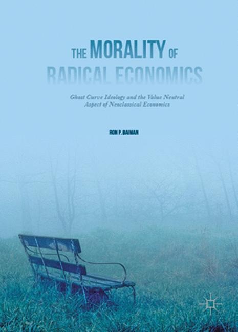 The Morality of Radical Economics: Ghost Curve Ideology and the Value Neutral Aspect of Neoclassical Economics