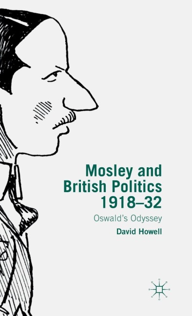 Mosley and British Politics 1918-32: Oswalds Odyssey