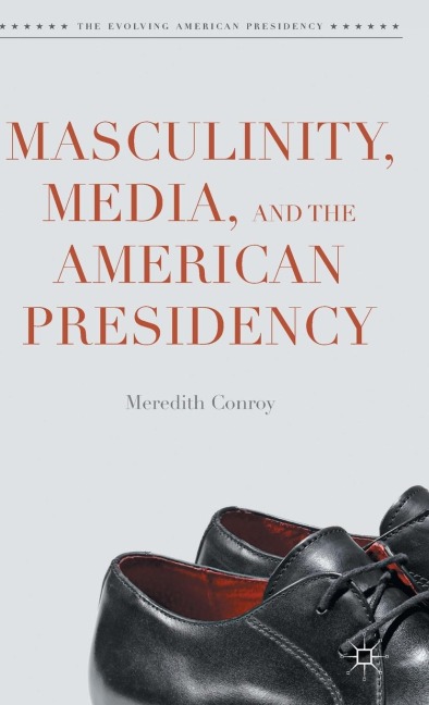 Masculinity, Media, and the American Presidency