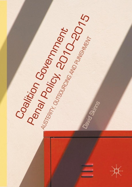 Coalition Government Penal Policy 2010-2015: Austerity, Outsourcing and Punishment