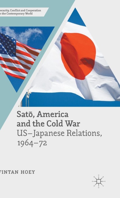 Sat&#333;, America and the Cold War: Us-Japanese Relations, 1964-72