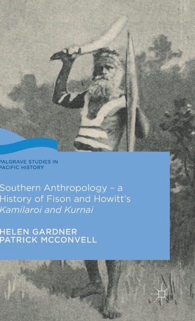 Southern Anthropology - A History of Fison and Howitt's Kamilaroi and Kurnai