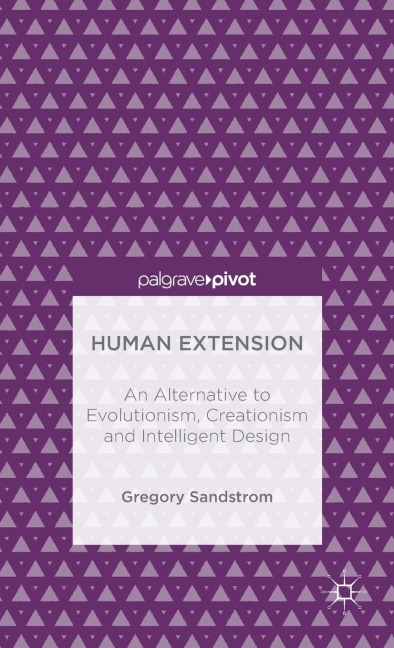 Human Extension: An Alternative to Evolutionism, Creationism and Intelligent Design