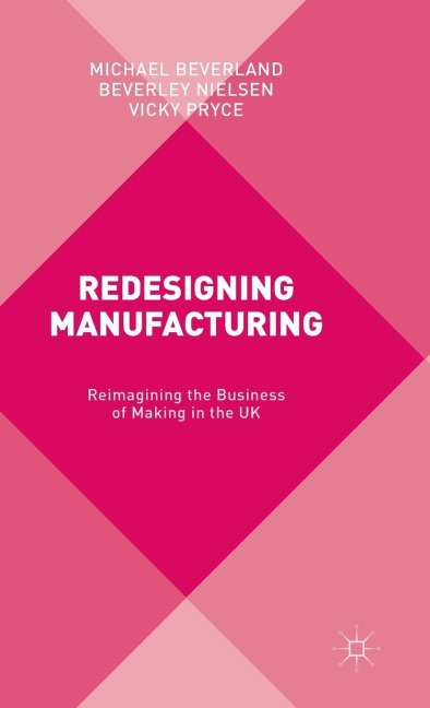 Redesigning Manufacturing: Reimagining the Business of Making in the UK