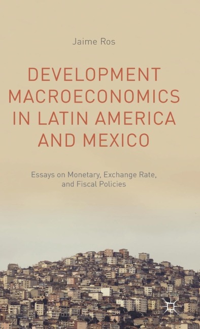 Development Macroeconomics in Latin America and Mexico: Essays on Monetary, Exchange Rate, and Fiscal Policies