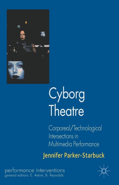 Cyborg Theatre: Corporeal/Technological Intersections in Multimedia Performance