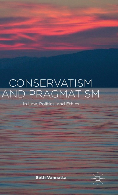 Conservatism and Pragmatism: In Law, Politics, and Ethics