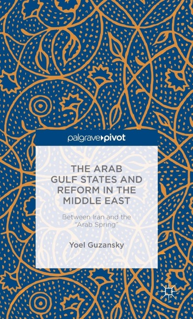 The Arab Gulf States and Reform in the Middle East: Between Iran and the Arab Spring