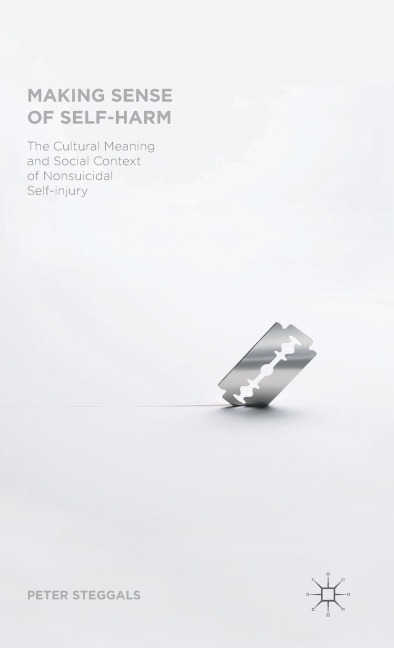 Making Sense of Self-Harm: The Cultural Meaning and Social Context of Nonsuicidal Self-Injury