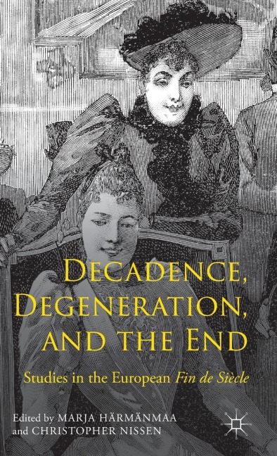 Decadence, Degeneration, and the End: Studies in the European Fin de Siècle