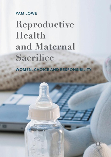 Reproductive Health and Maternal Sacrifice: Women, Choice and Responsibility