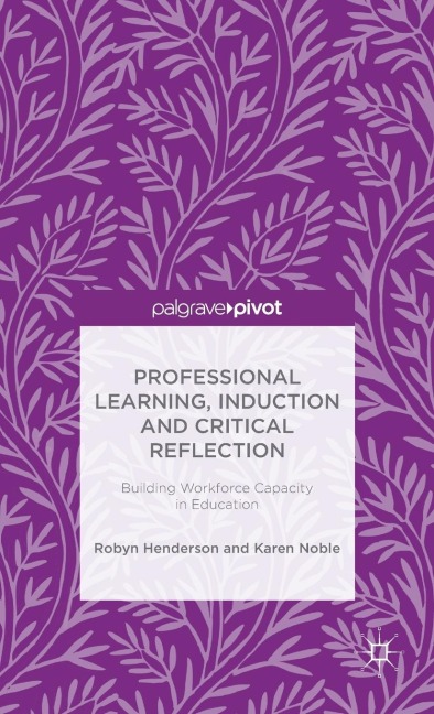 Professional Learning, Induction and Critical Reflection: Building Workforce Capacity in Education