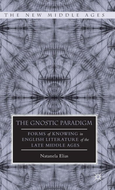 The Gnostic Paradigm: Forms of Knowing in English Literature of the Late Middle Ages