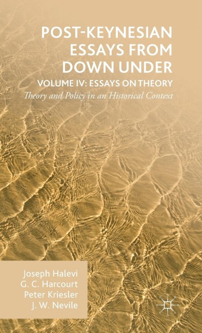 Post-Keynesian Essays from Down Under Volume IV: Essays on Theory: Theory and Policy in an Historical Context