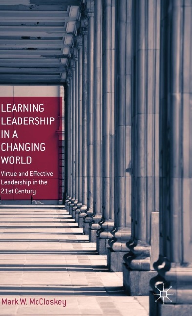 Learning Leadership in a Changing World: Virtue and Effective Leadership in the 21st Century
