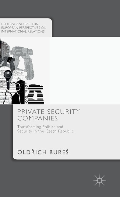 Private Security Companies: Transforming Politics and Security in the Czech Republic