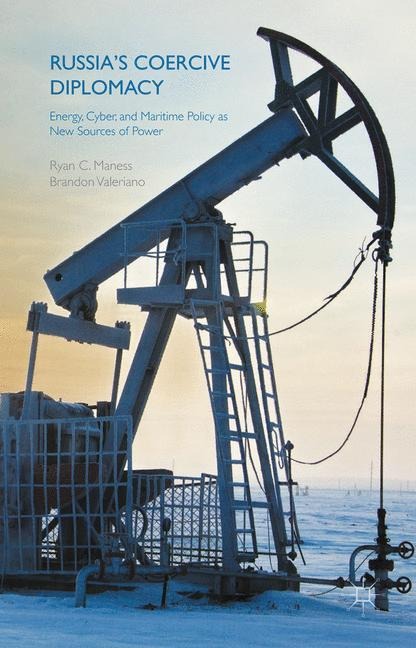 Russias Coercive Diplomacy: Energy, Cyber, and Maritime Policy as New Sources of Power