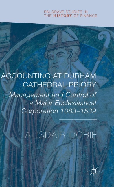 Accounting at Durham Cathedral Priory: Management and Control of a Major Ecclesiastical Corporation, 1083-1539
