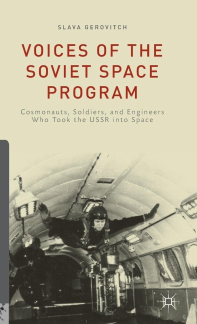 Voices of the Soviet Space Program: Cosmonauts, Soldiers, and Engineers Who Took the USSR Into Space