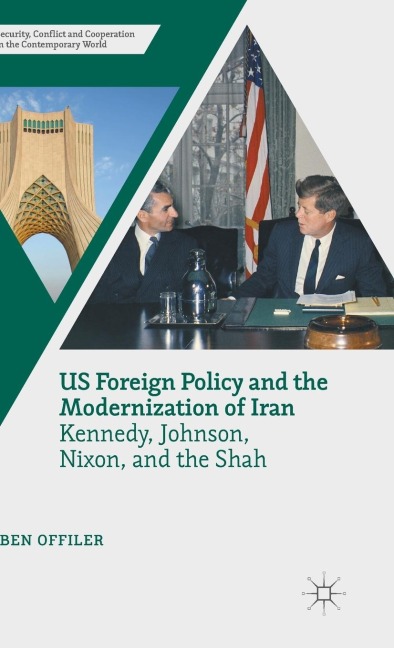 Us Foreign Policy and the Modernization of Iran: Kennedy, Johnson, Nixon and the Shah