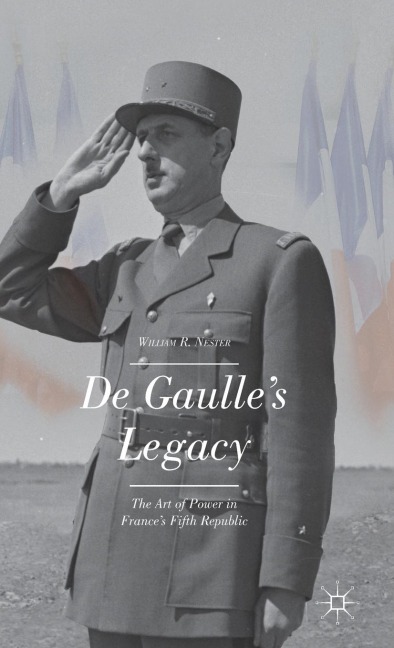 de Gaulle's Legacy: The Art of Power in France's Fifth Republic
