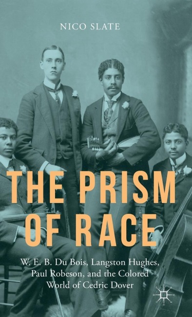 The Prism of Race: W.E.B. Du Bois, Langston Hughes, Paul Robeson, and the Colored World of Cedric Dover