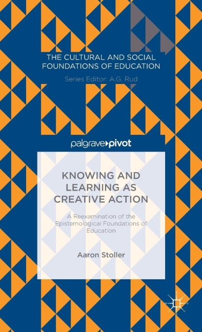 Knowing and Learning as Creative Action: A Reexamination of the Epistemological Foundations of Education