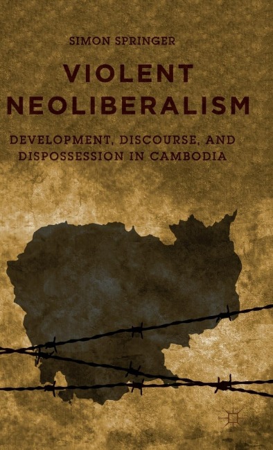 Violent Neoliberalism: Development, Discourse, and Dispossession in Cambodia