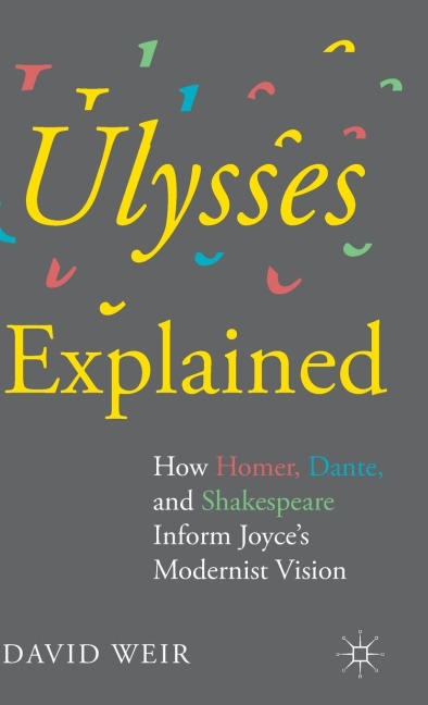 Ulysses Explained: How Homer, Dante, and Shakespeare Inform Joyces Modernist Vision