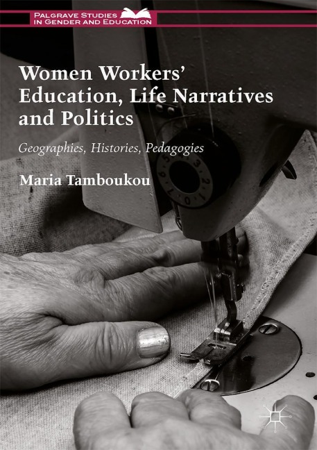 Women Workers Education, Life Narratives and Politics: Geographies, Histories, Pedagogies